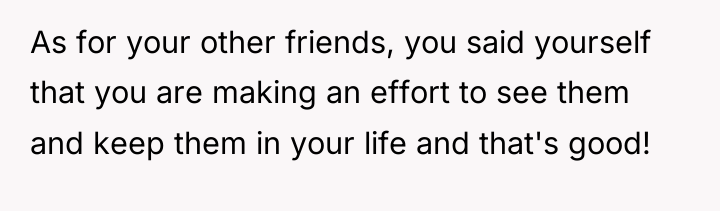 As for your other friends, you said yourself that you...