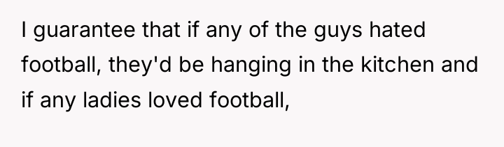 I guarantee that if any of the guys hated football,...