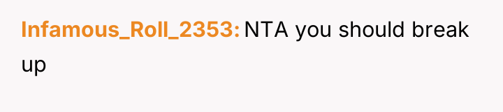 Infamous_Roll_2353 NTA you should break up