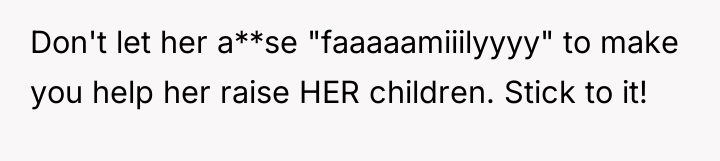 Don't let her a**se "faaaaamiiilyyyy" to make you help her...