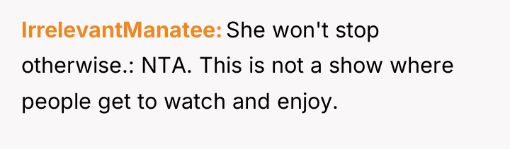 IrrelevantManatee She won't stop otherwise.: NTA. This is not a...