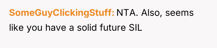 SomeGuyClickingStuff NTA. Also, seems like you have a solid future...