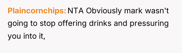 Plaincornchips NTA Obviously mark wasn't going to stop offering drinks...