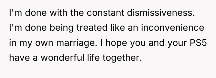 I'm done with the constant dismissiveness. I'm done being treated...