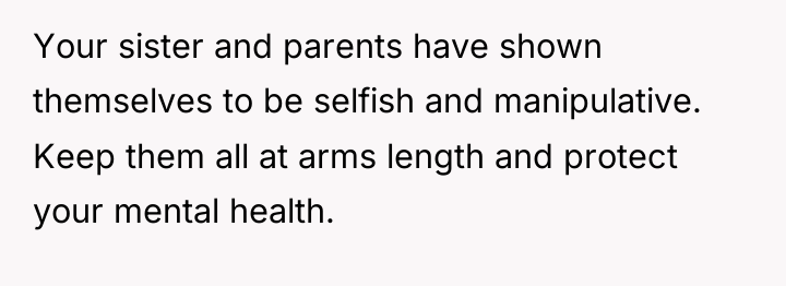 Your sister and parents have shown themselves to be selfish...