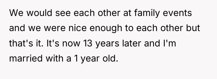 We would see each other at family events and we...