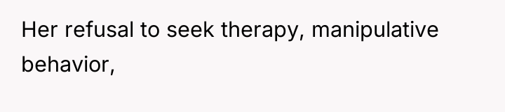 Her refusal to seek therapy, manipulative behavior,