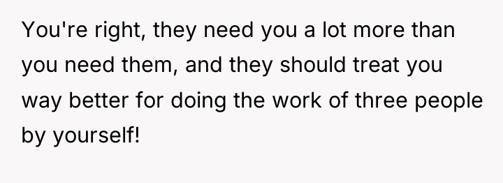 You're right, they need you a lot more than you...