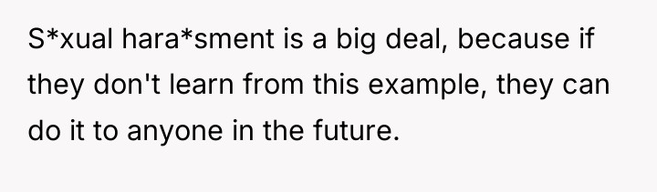 S*xual hara*sment is a big deal, because if they don't...