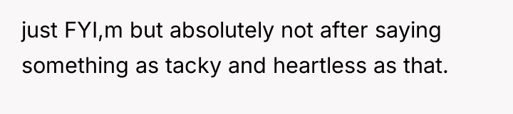 just FYI,m but absolutely not after saying something as tacky...