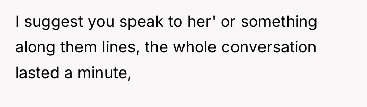 I suggest you speak to her' or something along them...