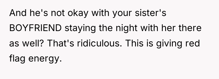 And he's not okay with your sister's BOYFRIEND staying the...