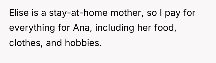 Elise is a stay-at-home mother, so I pay for everything...