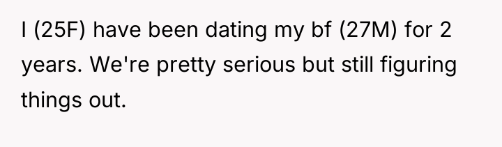 I (25F) have been dating my bf (27M) for 2...
