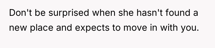 Don't be surprised when she hasn't found a new place...