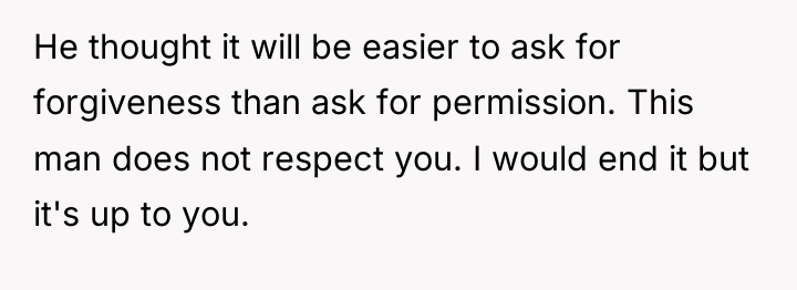 He thought it will be easier to ask for forgiveness...