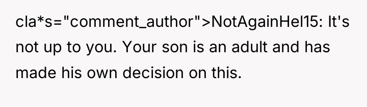 cla*s="comment_author">NotAgainHel15: It's not up to you. Your son is an...
