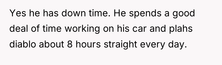 Yes he has down time. He spends a good deal...