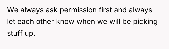 We always ask permission first and always let each other...