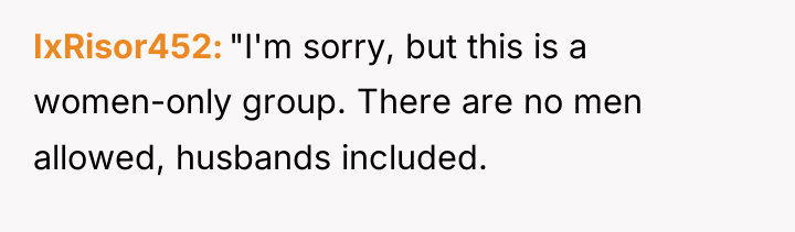 IxRisor452 "I'm sorry, but this is a women-only group. There...