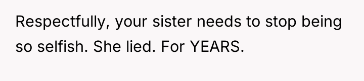 Respectfully, your sister needs to stop being so selfish. She...