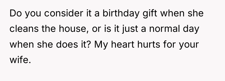 Do you consider it a birthday gift when she cleans...