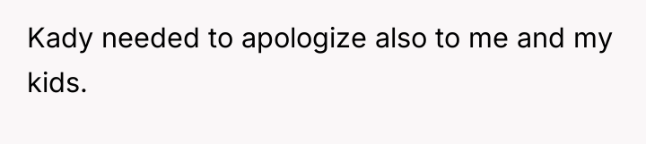 Kady needed to apologize also to me and my kids.