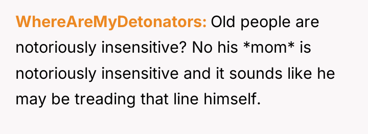 WhereAreMyDetonators Old people are notoriously insensitive? No his *mom* is...