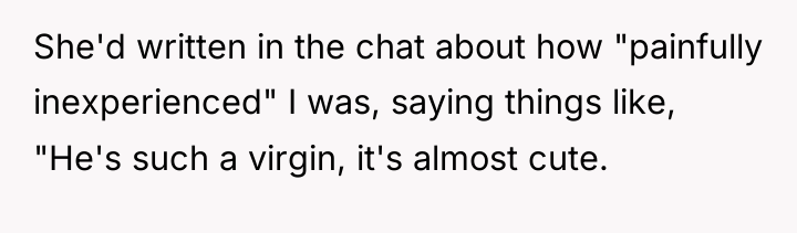 She'd written in the chat about how "painfully inexperienced" I...
