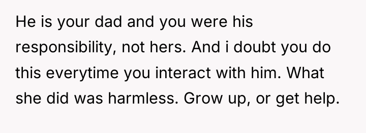 He is your dad and you were his responsibility, not...