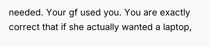 needed. Your gf used you. You are exactly correct that...