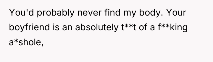 You'd probably never find my body. Your boyfriend is an...
