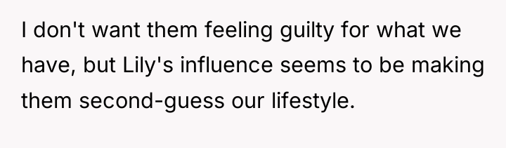I don't want them feeling guilty for what we have,...