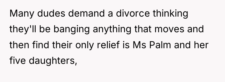 Many dudes demand a divorce thinking they'll be banging anything...