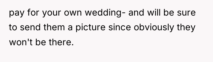 pay for your own wedding- and will be sure to...