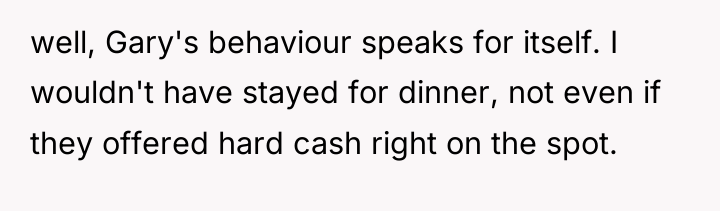 well, Gary's behaviour speaks for itself. I wouldn't have stayed...