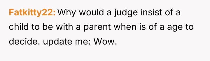 Fatkitty22 Why would a judge insist of a child to...