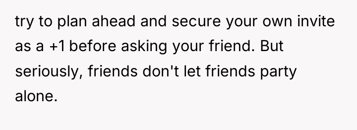 try to plan ahead and secure your own invite as...