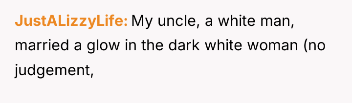 JustALizzyLife My uncle, a white man, married a glow in...