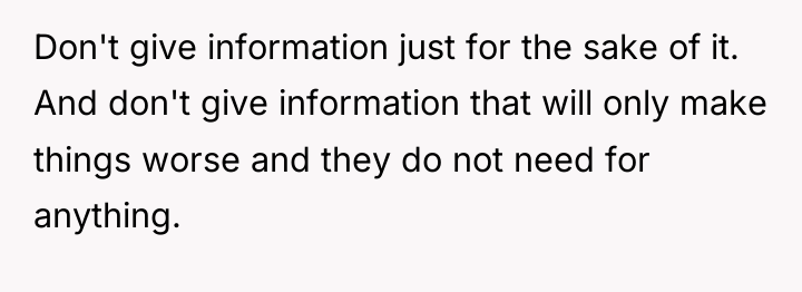 Don't give information just for the sake of it. And...