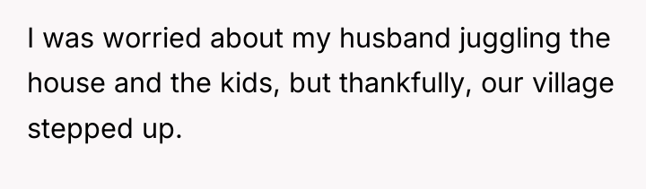 I was worried about my husband juggling the house and...