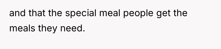 and that the special meal people get the meals they...