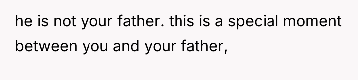 he is not your father. this is a special moment...
