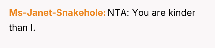 Ms-Janet-Snakehole NTA: You are kinder than I.