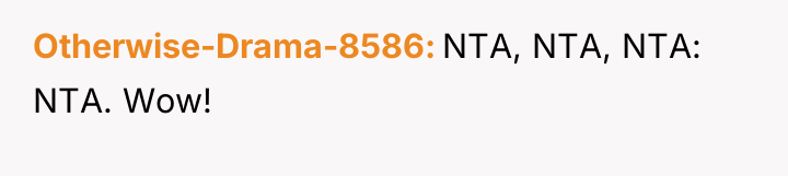 Otherwise-Drama-8586 NTA, NTA, NTA: NTA. Wow!