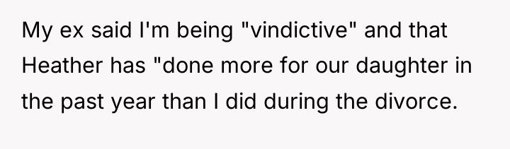 My ex said I'm being "vindictive" and that Heather has...