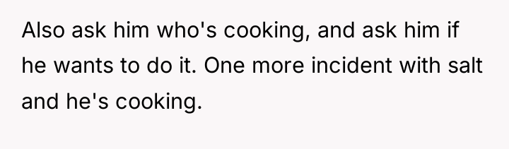 Also ask him who's cooking, and ask him if he...