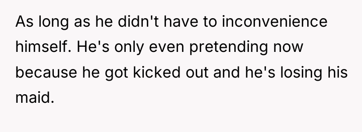 As long as he didn't have to inconvenience himself. He's...