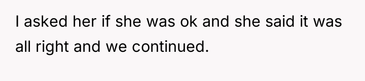I asked her if she was ok and she said...
