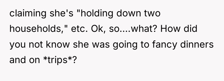 claiming she's "holding down two households," etc. Ok, so....what? How...